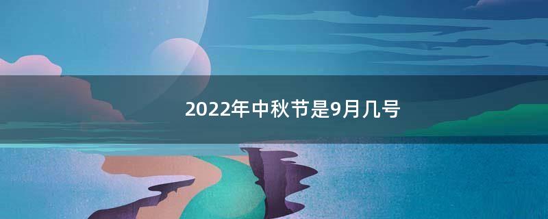 2022年中秋节是9月几号